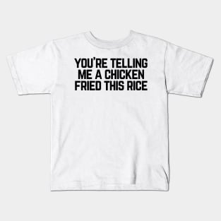 You're telling me a chicken fried this rice? Kids T-Shirt